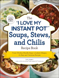 Cover &quote;I Love My Instant Pot(R)&quote; Soups, Stews, and Chilis Recipe Book