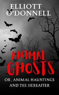 Cover Animal Ghosts Or, Animal Hauntings and the Hereafter