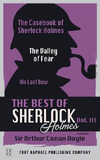 Cover The Best of Sherlock Holmes - Volume III - The Case-Book of Sherlock Holmes - The Valley of Fear - His Last Bow - Unabridged