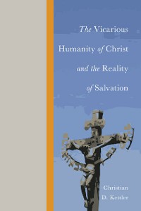 Cover The Vicarious Humanity of Christ and the Reality of Salvation
