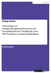 Cover Umsetzung von Change-Management-Prozessen im Gesundheitswesen. Einführung einer OP-Checkliste in einem Krankenhaus