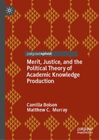 Cover Merit, Justice, and the Political Theory of Academic Knowledge Production