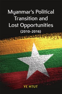 Cover Myanmar's Political Transition and Lost Opportunities (2010-2016)