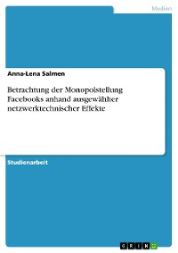 Cover Betrachtung der Monopolstellung Facebooks anhand ausgewählter netzwerktechnischer Effekte