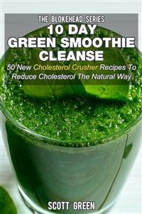 Cover 10 Day Green Smoothie Cleanse : 50 New Cholesterol Crusher Recipes To Reduce Cholesterol The Natural Way