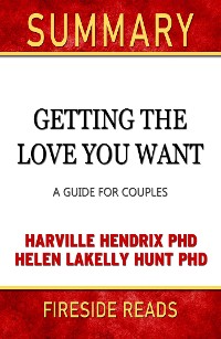 Cover Getting the Love You Want: A Guide for Couples by Harville Hendrix PhD and Helen Lakelly Hunt PhD: Summary by Fireside Reads