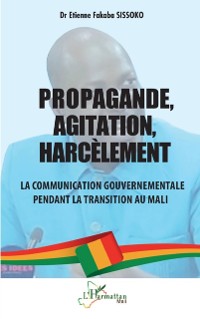 Cover Propagande, Agitation, Harcelement : La communication gouvernementale pendant la transition au Mali