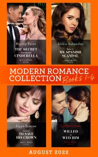 Cover Modern Romance August 2022 Books 1-4: The Secret That Shocked Cinderella / Willed to Wed Him / Claimed to Save His Crown / Stolen for My Spanish Scandal