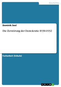 Cover Die Zerstörung der Demokratie 1930-1932