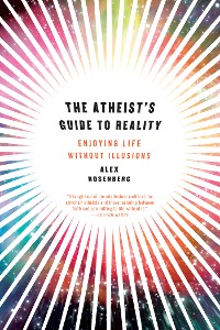 Cover The Atheist's Guide to Reality: Enjoying Life without Illusions