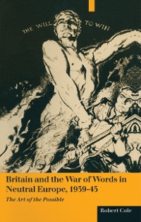 Cover Britain And The War Of Words In Neutral Europe  1939-45