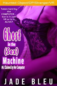Cover Ghost in the (Sex) Machine #6: Claimed by Her Computer (Ghost in the Sex Machine, #6)