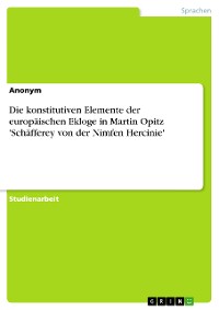 Cover Die konstitutiven Elemente der europäischen Ekloge in Martin Opitz 'Schäfferey von der Nimfen Hercinie'