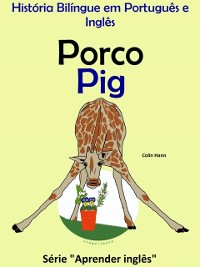 Cover Historia Bilingue em Portugues e Ingles: Porco - Pig. Serie Aprender Ingles.