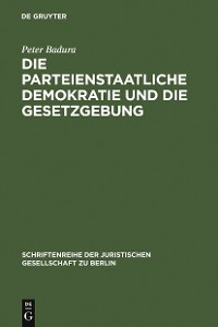 Cover Die parteienstaatliche Demokratie und die Gesetzgebung