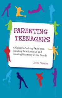Cover Parenting Teenagers : A Guide to Solving Problems, Building Relationships and Creating Harmony in the Family