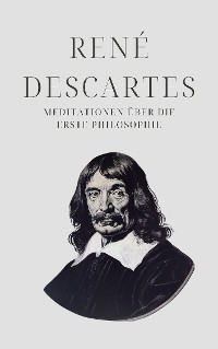Cover Meditationen über die Erste Philosophie - Descartes' Meisterwerk