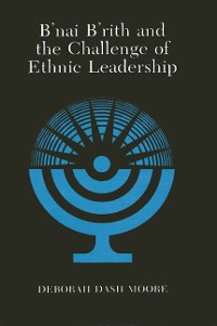 Cover B'nai B'rith and the Challenge of Ethnic Leadership