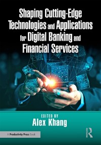 Cover Shaping Cutting-Edge Technologies and Applications for Digital Banking and Financial Services