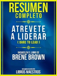 Cover Resumen Completo: Atrevete A Liderar (Dare To Lead) - Basado En El Libro De Brene Brown
