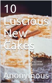 Cover 10 Luscious New Cakes / Made by Spry's Amazing new One-Bowl Method