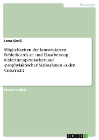 Cover Möglichkeiten der konstruktiven Fehlerkorrektur und Einarbeitung fehlertherapeutischer und -prophylaktischer Maßnahmen in den Unterricht