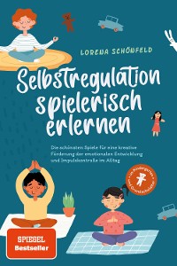 Cover Selbstregulation spielerisch erlernen: Die schönsten Spiele für eine kreative Förderung der emotionalen Entwicklung und Impulskontrolle im Alltag | im Kindergarten- und Grundschulalter