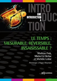 Cover Le temps : mesurable, réversible, insaisissable ?
