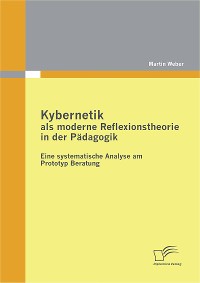 Cover Kybernetik als moderne Reflexionstheorie in der Pädagogik: Eine systematische Analyse am Prototyp Beratung