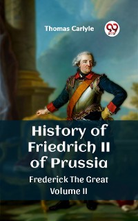 Cover History of Friedrich II of Prussia Frederick The Great Volume II