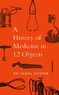 Cover A History of Medicine in 12 Objects