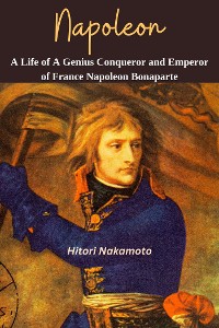 Cover Napoleon: A Life of A Genius Conqueror and Emperor of France Napoleon Bonaporte