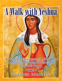 Cover Walk With Yeshua: A War, an Encounter, a New Life a Muslim Woman's Journey Toward Jesus