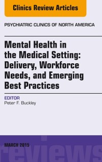 Cover Mental Health in the Medical Setting: Delivery, Workforce Needs, and Emerging Best Practices, An Issue of Psychiatric Clinics of North America - E-Book
