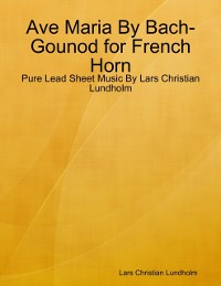 Cover Ave Maria By Bach-Gounod for French Horn - Pure Lead Sheet Music By Lars Christian Lundholm