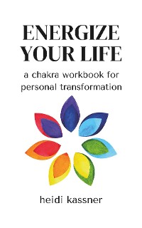 Cover ENERGIZE YOUR LIFE: a chakra workbook for personal transformation