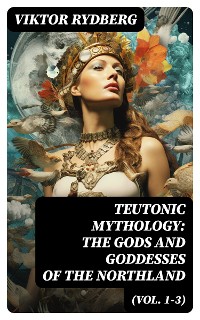 Cover Teutonic Mythology: The Gods and Goddesses of the Northland (Vol. 1-3)