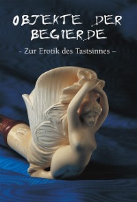 Cover Objekte der begierde - Zur Erotik des Tastsinnes
