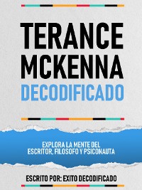 Cover Terance Mckenna Decodificado - Explora La Mente Del Escritor, Filosofo Y Psiconauta
