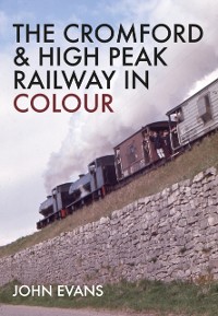 Cover Cromford & High Peak Railway in Colour