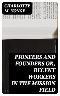 Cover Pioneers and Founders or, Recent Workers in the Mission field