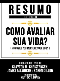 Cover Resumo Estendido - Como Avaliar Sua Vida? (How Will You Measure Your Life?) - Baseado No Livro De Clayton M. Christensen, James Allworth E Karen Dillon