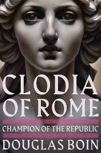 Cover Clodia of Rome: Champion of the Republic