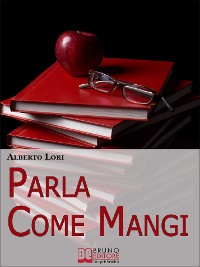 Cover Parla Come Mangi. Mappa Avanzata per non Perdersi nel Linguaggio Verbale e non Verbale. (Ebook Italiano - Anteprima Gratis)