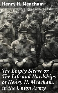 Cover The Empty Sleeve or, The Life and Hardships of Henry H. Meacham, in the Union Army