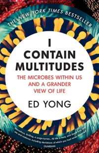 Cover I Contain Multitudes : The Microbes Within Us and a Grander View of Life