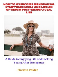 Cover How to Overcome Menopausal Symptoms Easily and Live an Optimum Post Menopausal Life