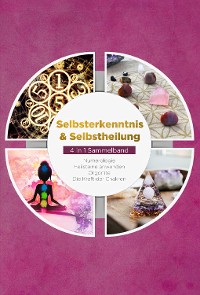 Cover Selbsterkenntnis & Selbstheilung - 4 in 1 Sammelband: Numerologie | Heilsteine anwenden | Orgonite | Die Kraft der Chakren