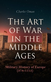 Cover The Art of War in the Middle Ages: Military History of Europe (378-1515)
