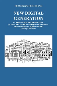 Cover NEW DIGITAL GENERATION Le origini e i rischi della Digitalizzazione, gli effetti della Pandemia e del Digitale sulla Didattica, le nuove  Competenze digitali e le diverse Tecnologie didattiche.
